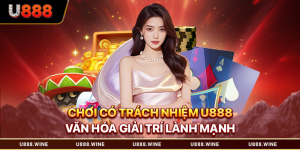 Chơi Có Trách Nhiệm U888 Văn Hóa Giải Trí Lành Mạnh Chơi Có Trách Nhiệm