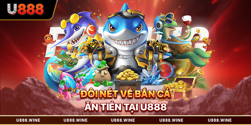 Đôi nét về bắn cá ăn tiền tại U888
