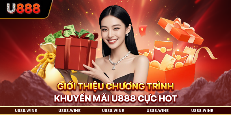 Khuyến Mãi U888 - Cập Nhật Ưu Đãi Mới Nhất Cho Hội Viên Giới thiệu chương trình khuyến mãi U888 cực hot