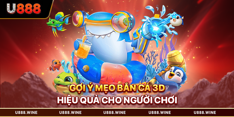 Gợi ý mẹo bắn cá 3D hiệu quả cho người chơi