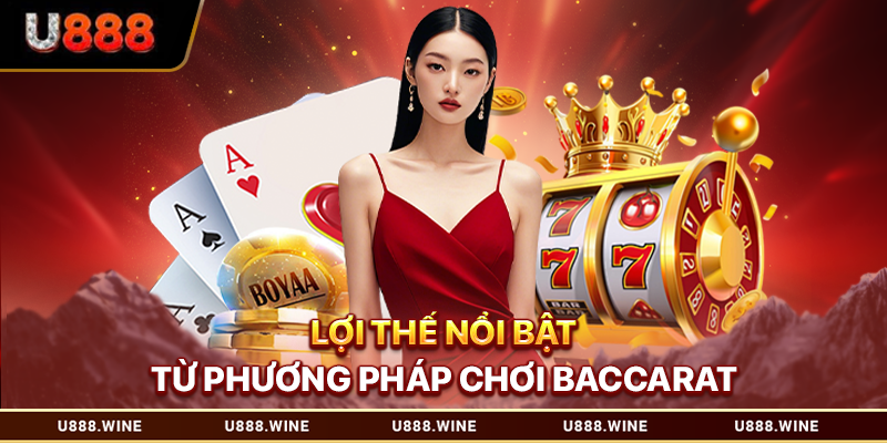 Lợi thế nổi bật từ phương pháp chơi baccarat