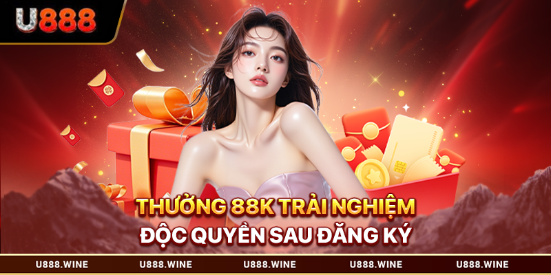 Khuyến Mãi U888 - Cập Nhật Ưu Đãi Mới Nhất Cho Hội Viên Thưởng 88K trải nghiệm độc quyền sau đăng ký